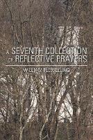 A Seventh Collection of Reflective Prayers - William Flewelling - cover