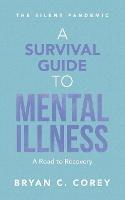 A Survival Guide to Mental Illness: A Road to Recovery - Bryan C Corey - cover