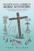 Politically Correct Moral Autonomy: Christianity Besieged! Stirring the Melting Pot to a Boil - Ferd Wagner - cover