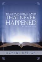 Three More Bible Stories That Never Happened...But Maybe Could Have - Robert Bailor - cover