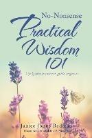 No-Nonsense Practical Wisdom 101: Life Quotes to Instruct, Guide, Empower.