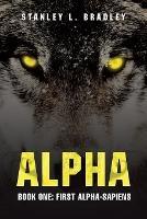 Alpha: Book One: First Alpha-Sapiens - Stanley L Bradley - cover