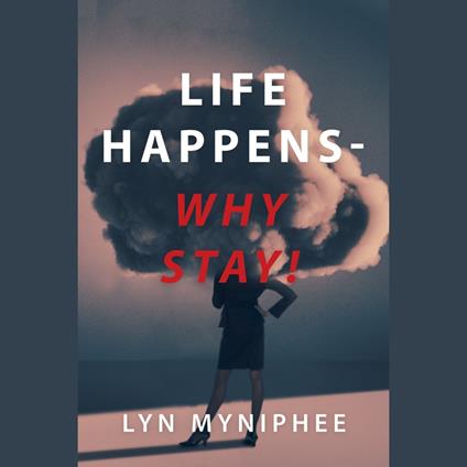 Life Happens—Why Stay!