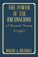 The Power of the Unconscious: A Personal History - Rogene a Buchholz - cover