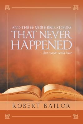 And Three More Bible Stories That Never Happened...But Maybe Could Have - Robert Bailor - cover