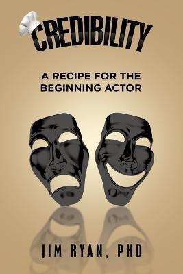 Credibility: A Recipe for the Beginning Actor - Jim Ryan - cover