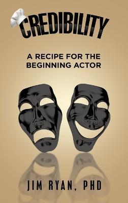 Credibility: A Recipe for the Beginning Actor - Jim Ryan - cover
