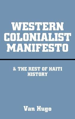 Western Colonialist Manifesto: & the Rest of Haiti History - Van Hugo - cover