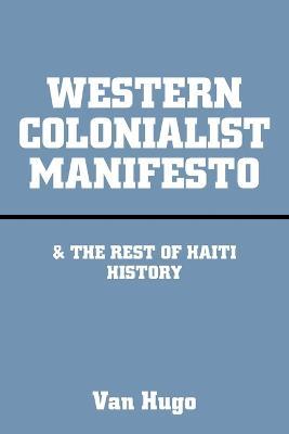 Western Colonialist Manifesto: & the Rest of Haiti History - Van Hugo - cover