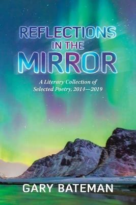Reflections in the Mirror: A Literary Collection of Selected Poetry, 2014-2019 - Gary Bateman - cover
