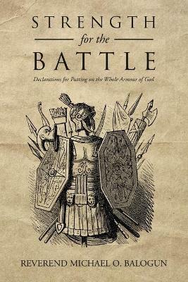 Strength for the Battle: Declarations for Putting on the Whole Armour of God - Reverend Michael O Balogun - cover