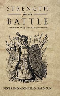 Strength for the Battle: Declarations for Putting on the Whole Armour of God - Reverend Michael O Balogun - cover