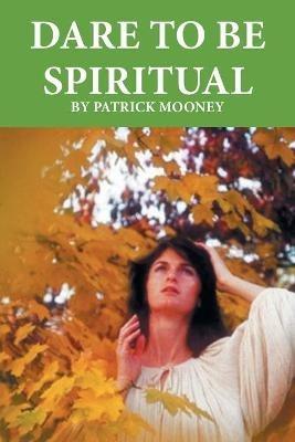 Dare to Be Spiritual - Patrick Mooney - cover