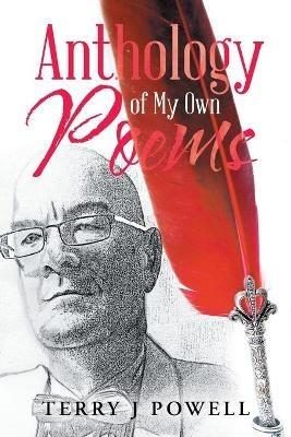 Anthology of My Own Poems - Terry J Powell - cover