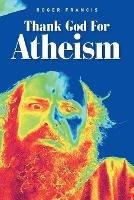 Libro in inglese Thank God for Atheism  - Roger Francis