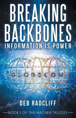 Breaking Backbones: Information Is Power: Book I of the Hacker Trilogy - Deb Radcliff - cover