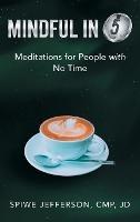 Mindful in 5: Meditations for People with No Time - Spiwe Jefferson Cmp Jd - cover