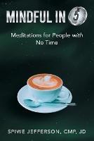 Mindful in 5: Meditations for People with No Time - Spiwe Jefferson Cmp Jd - cover