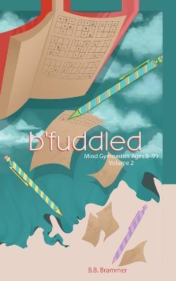 B'Fuddled: Mind Gymnastics Ages 9-99 - B B Brammer - cover