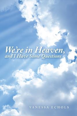 We'Re in Heaven, and I Have Some Questions - Vanessa Echols - cover