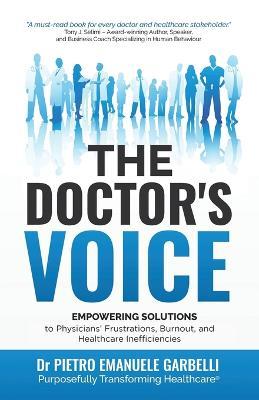 The Doctor's Voice: Empowering solutions to physicians' frustrations, burnout, and healthcare inefficiencies - Pietro Emanuele Garbelli - cover