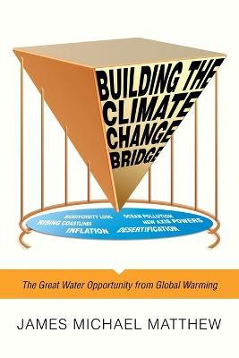 Building the Climate Change Bridge: The Great Water Opportunity from Global Warming - James Michael Matthew - cover