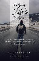Seeking Life's Purpose: Step-By-Step Guide with Supporting Scientific Evidence Based on Research and Expert Analysis - Kathleen Ho - cover