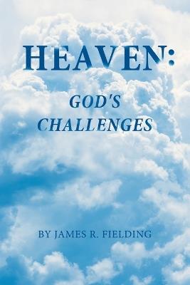 Heaven: God's Challenges - James R Fielding - cover