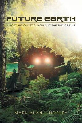 Future Earth: A Post-Apocalyptic World at the End of Time - Mark Alan Lindsley - cover