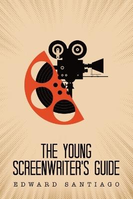 The Young Screenwriter's Guide - Edward Santiago - cover
