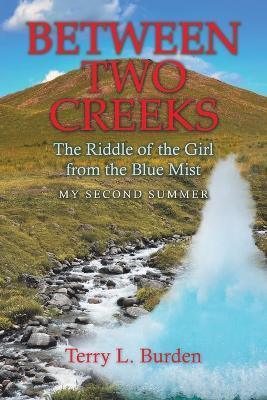 Between Two Creeks: The Riddle of the Girl from the Blue Mist My Second Summer - Terry L Burden - cover