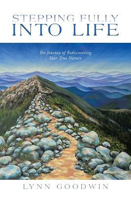Stepping Fully into Life: The Journey of Rediscovering Your True Nature - Lynn Goodwin - cover