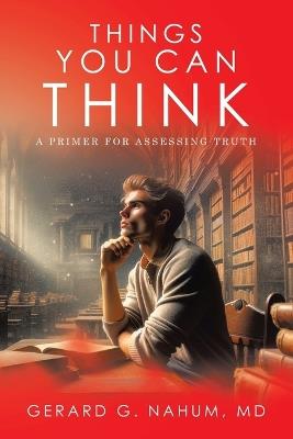 Things You Can think: A Primer for Assessing Truth - Gerard G Nahum - cover