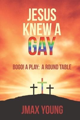 Jesus Knew A Gay: BOGO! A Play: A Round Table - Jmax Young - cover