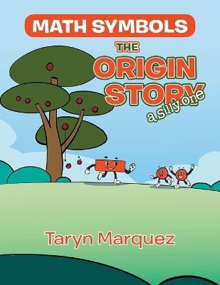 Math Symbols The Origin Story: (a silly one) - Taryn Marquez - cover