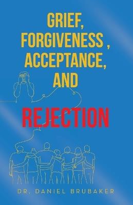 Grief, Forgiveness, Acceptance, and Rejection - Daniel Brubaker - cover