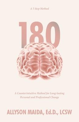 180: A Counterintuitive Method for Long-lasting Personal and Professional Change - Allyson Maida Ed D Lcsw - cover