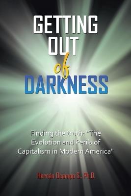 Getting Out of Darkness: Finding the truth: "The Evolution and Perils of Capitalism in Modern America" - Hernán Ocampo S - cover