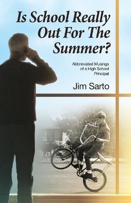 Is School Really Out For The Summer?: Abbreviated Musings of a High School Principal - Jim Sarto - cover