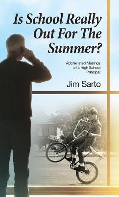 Is School Really Out For The Summer?: Abbreviated Musings of a High School Principal - Jim Sarto - cover