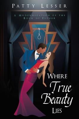 Where True Beauty Lies: A Modernization of the Book of Esther - Patty Lesser - cover