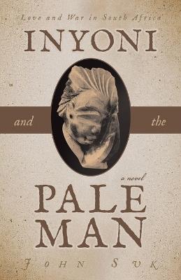 Inyoni and the Pale Man: Love and War in South Africa - John Suk - cover