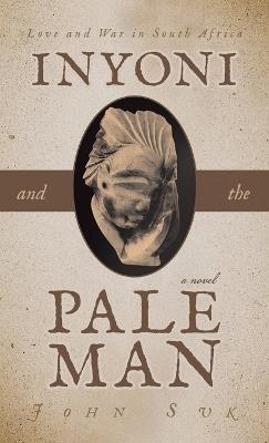 Inyoni and the Pale Man: Love and War in South Africa - John Suk - cover