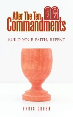 After The Ten Commandments: Build your faith, repent - Chris Grubb - cover