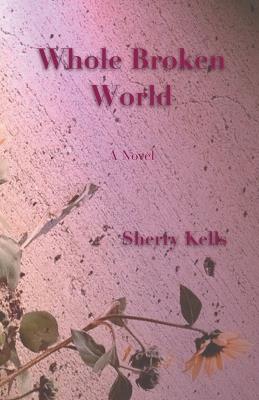 Whole Broken World - Sherry Kells - cover