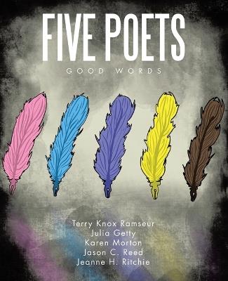Five Poets: Good Words - Terry Knox Ramseur,Julia Getty,Karen Morton - cover