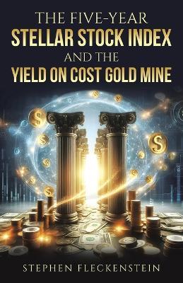 The Five-Year Stellar Stock Index and The Yield On Cost Gold Mine - Stephen Fleckenstein - cover