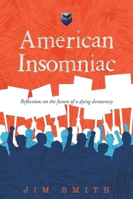 American Insomniac: Reflections on the future of a dying democracy - Jim Smith - cover