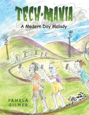 Tech-Mania: A Modern Day Malady - Pamela Gilmer - cover
