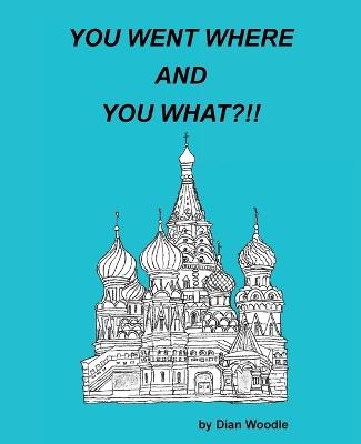 You Went Where and You What?!! - Dian Woodle - cover